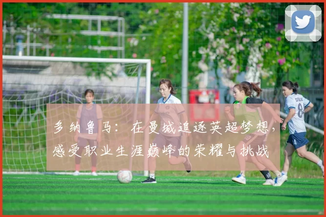 多纳鲁马：在曼城追逐英超梦想，感受职业生涯巅峰的荣耀与挑战