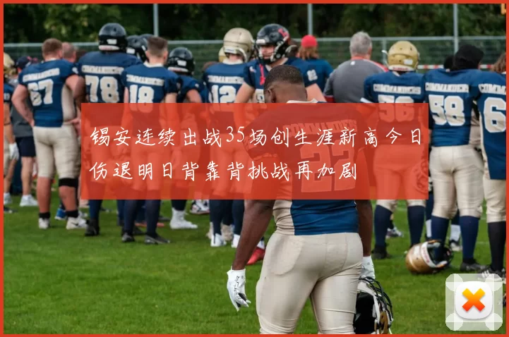 锡安连续出战35场创生涯新高今日伤退明日背靠背挑战再加剧